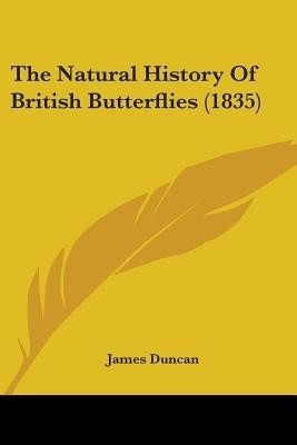 The Natural History Of British Butterflies (1835)(English, Paperback, Duncan James)