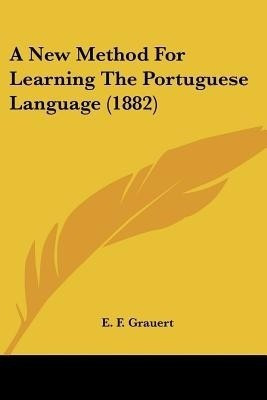 A New Method For Learning The Portuguese Language (1882)(English, Paperback, Grauert E F)