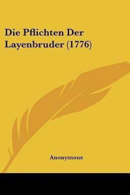 Die Pflichten Der Layenbruder (1776)(German, Paperback, Anonymous)