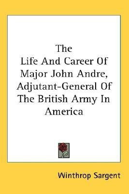 The Life And Career Of Major John Andre, Adjutant-General Of The British Army In America(English, Paperback, Sargent Winthrop)