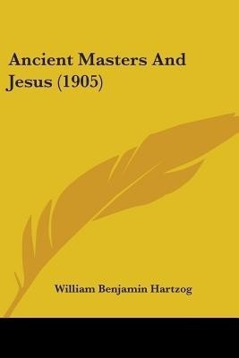 Ancient Masters And Jesus (1905)(English, Paperback, Hartzog William Benjamin)