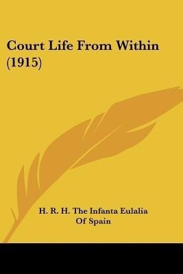 Court Life From Within (1915)(English, Paperback, H R H the Infanta Eulalia of Spain)