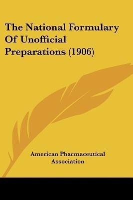 The National Formulary Of Unofficial Preparations (1906)(English, Paperback, American Pharmaceutical Association)