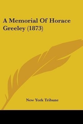 A Memorial Of Horace Greeley (1873)(English, Paperback, New York Tribune)