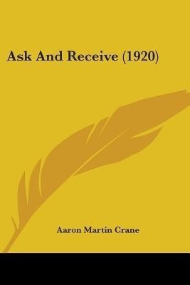 Ask And Receive (1920)(English, Paperback, Crane Aaron Martin)