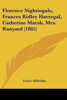 Florence Nightingale, Frances Ridley Havergal, Catherine Marsh, Mrs. Ranyard (1885)(English, Paperback, Alldridge Lizzie)