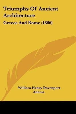 Triumphs Of Ancient Architecture(English, Paperback, Adams William Henry Davenport)