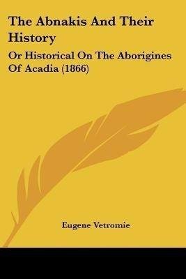 The Abnakis And Their History(English, Paperback, Vetromie Eugene)
