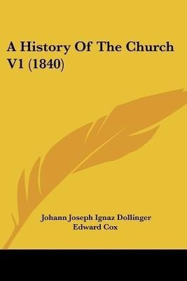 A History Of The Church V1 (1840)(English, Paperback, Dollinger Johann Joseph Ignaz)
