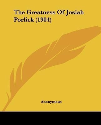 The Greatness Of Josiah Porlick (1904)(English, Paperback, Anonymous)
