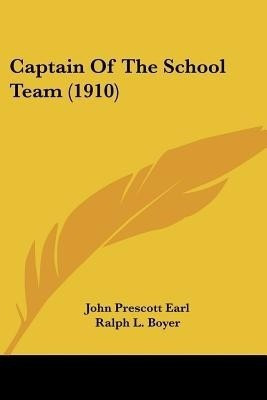 Captain Of The School Team (1910)(English, Paperback, Earl John Prescott)
