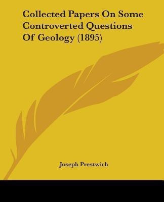 Collected Papers On Some Controverted Questions Of Geology (1895)(English, Paperback, Prestwich Joseph Jr.)