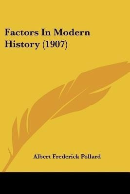 Factors In Modern History (1907)(English, Paperback, Pollard Albert Frederick)