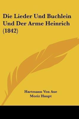 Die Lieder Und Buchlein Und Der Arme Heinrich (1842)(German, Paperback, Aue Hartmann Von)