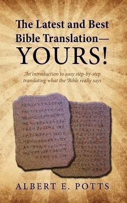 The Latest and Best Bible Translation--Yours! How to Translate the Bible Yourself So You Can Experience the Divine Power of the Deity in His Original(English, Hardcover, Potts Albert E) The Latest and Best Bible Translation--Yours! How to Translate the Bible Yourself So You Can Experience the Divine Power of the Deity in His Original(English, Hardcover, Potts Albert E)
