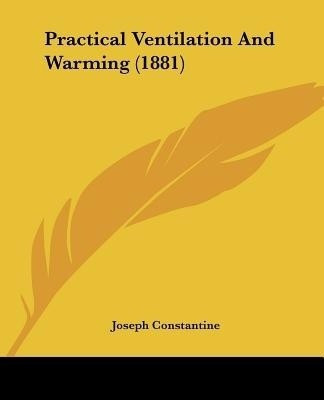 Practical Ventilation And Warming (1881)(English, Paperback, Constantine Joseph)
