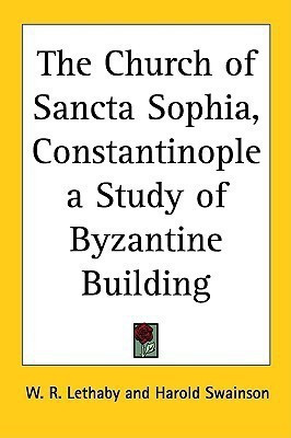 The Church of Sancta Sophia, Constantinople a Study of Byzantine Building(English, Paperback, Lethaby W. R.)