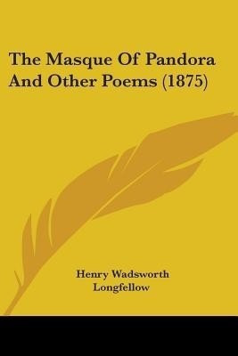 The Masque Of Pandora And Other Poems (1875)(English, Paperback, Longfellow Henry Wadsworth)