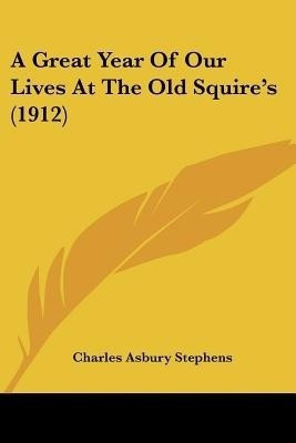 A Great Year Of Our Lives At The Old Squire's (1912)(English, Paperback, Stephens Charles Asbury)