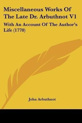Miscellaneous Works Of The Late Dr. Arbuthnot V1(English, Paperback, Arbuthnot John)