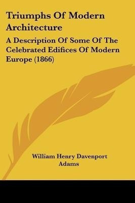 Triumphs Of Modern Architecture(English, Paperback, Adams William Henry Davenport)
