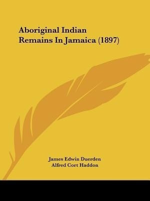 Aboriginal Indian Remains In Jamaica (1897)(English, Paperback, Duerden James Edwin)