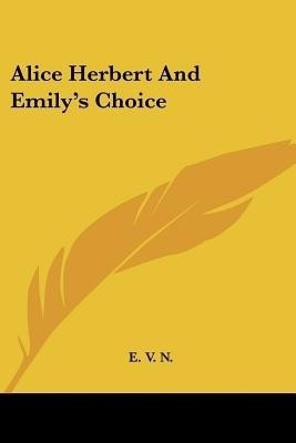 Alice Herbert And Emily's Choice(English, Paperback, E V N V N)