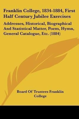 Franklin College, 1834-1884, First Half Century Jubilee Exercises(English, Paperback, Board of Trustees Franklin College)
