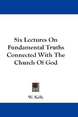 Six Lectures On Fundamental Truths Connected With The Church Of God(English, Paperback, Kelly W)