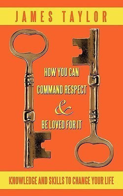How You Can Command Respect and Be Loved for It(English, Paperback, James Taylor)
