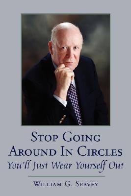 Stop Going Around In Circles-You'll Just Wear Yourself Out(English, Paperback, Seavey William G)