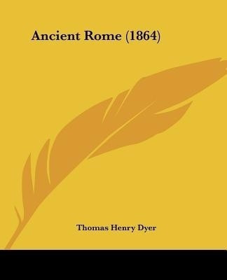 Ancient Rome (1864)(English, Paperback, Dyer Thomas Henry)