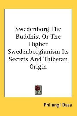 Swedenborg The Buddhist Or The Higher Swedenborgianism Its Secrets And Thibetan Origin(English, Paperback, Dasa Philangi)