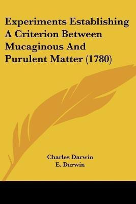 Experiments Establishing A Criterion Between Mucaginous And Purulent Matter (1780)(English, Paperback, Darwin Charles Professor)