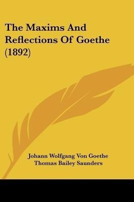 The Maxims And Reflections Of Goethe (1892)(English, Paperback, Johann Wolfgang Von Goethe)