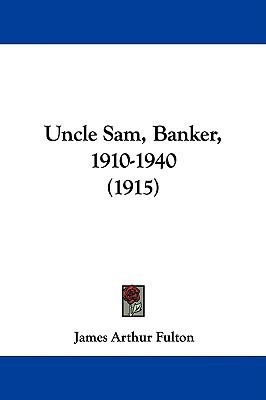 Uncle Sam, Banker, 1910-1940 (1915)(English, Paperback, Fulton James Arthur)