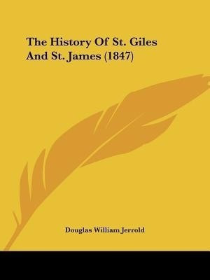 The History Of St. Giles And St. James (1847)(English, Paperback, Jerrold Douglas William)