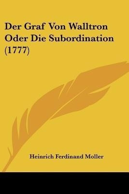 Der Graf Von Walltron Oder Die Subordination (1777)(English, Paperback, Moller Heinrich Ferdinand)