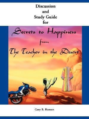 Discussion and Study Guide for Secrets to Happiness from the Teacher in the Desert(English, Paperback, Hansen Gary B)