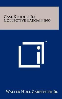 Case Studies in Collective Bargaining(English, Hardcover, Carpenter Jr Walter Hull)