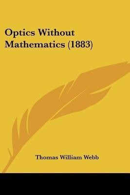 Optics Without Mathematics (1883)(English, Paperback, Webb Thomas William)