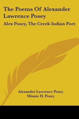 The Poems Of Alexander Lawrence Posey(English, Paperback, Posey Alexander Lawrence)