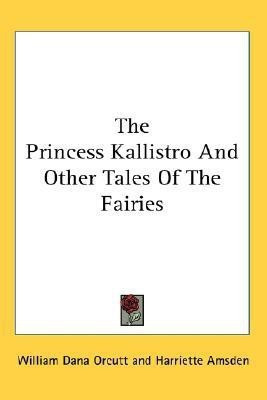 The Princess Kallistro And Other Tales Of The Fairies(English, Paperback, Orcutt William Dana)