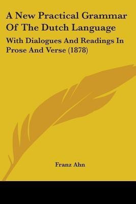 A New Practical Grammar Of The Dutch Language(English, Paperback, Ahn Franz)