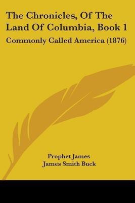 The Chronicles, Of The Land Of Columbia, Book 1(English, Paperback, Prophet James James Smith)