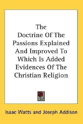 The Doctrine Of The Passions Explained And Improved To Which Is Added Evidences Of The Christian Religion(English, Paperback, Watts Isaac)