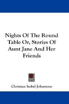 Nights Of The Round Table Or, Stories Of Aunt Jane And Her Friends(English, Paperback, Johnstone Christian Isobel)