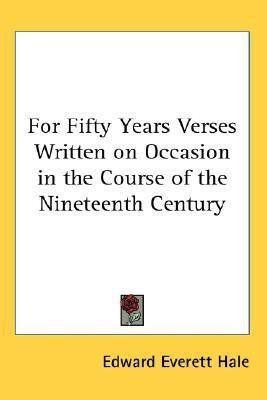 For Fifty Years Verses Written on Occasion in the Course of the Nineteenth Century(English, Paperback, Hale Edward Everett)