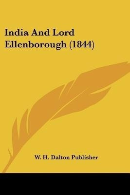 India And Lord Ellenborough (1844)(English, Paperback, W H Dalton Publisher)