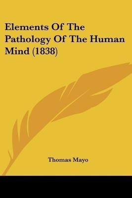 Elements Of The Pathology Of The Human Mind (1838)(English, Paperback, Mayo Thomas)